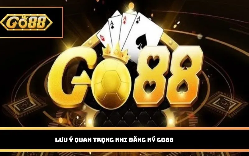 Lưu ý quan trọng khi đăng ký GO88
