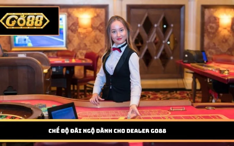 Chế độ đãi ngộ dành cho Dealer GO88