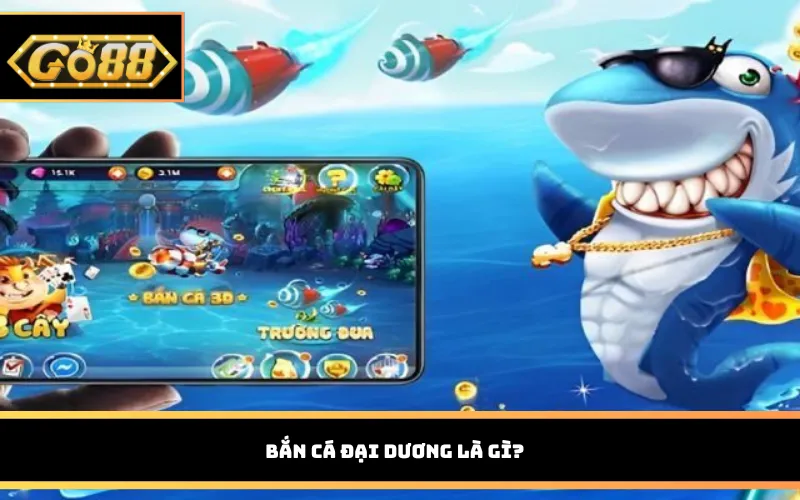 Bắn cá Đại Dương là gì?