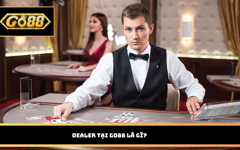 Dealer tại GO88 là gì? 